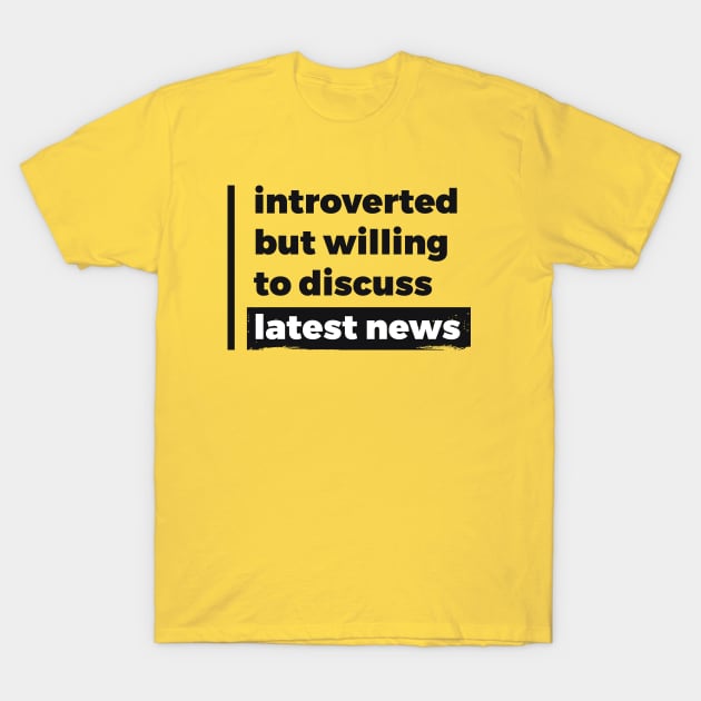 Introverted but willing to discuss latest news (Pure Black Design) T-Shirt by Optimix